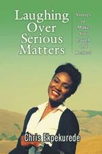 Laughing Over Serious Matters: Stories to Make You Laugh and Reflect