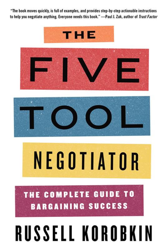 The Five Tool Negotiator: The Complete Guide to Bargaining Success