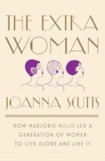 The Extra Woman: How Marjorie Hillis Led a Generation of Women to Live Alone and Like It