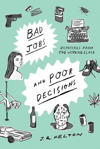 Bad Jobs and Poor Decisions: Dispatches from the Working Class