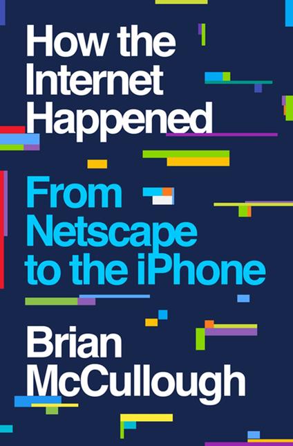 How the Internet Happened: From Netscape to the iPhone