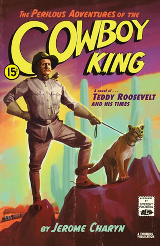 The Perilous Adventures of the Cowboy King: A Novel of Teddy Roosevelt and His Times