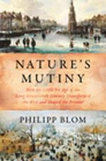 Nature's Mutiny: How the Little Ice Age of the Long Seventeenth Century Transformed the West and Shaped the Present