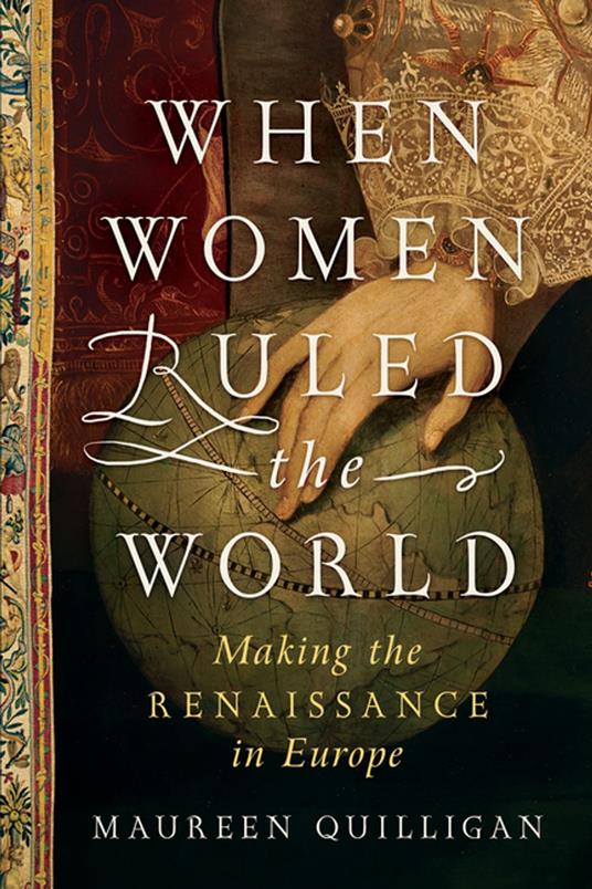 When Women Ruled the World: Making the Renaissance in Europe