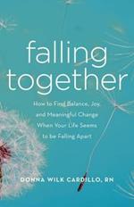 Falling Together: How to Find Balance, Joy, and Meaningful Change When Your Life Seems to be Falling Apart