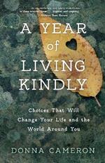 A Year of Living Kindly: Choices That Will Change Your Life and the World Around You