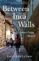 Between Inca Walls: A Peace Corps Memoir