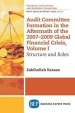 Audit Committee Formation in the Aftermath of the 2007-2009 Global Financial Crisis, Volume I: Structure and Roles
