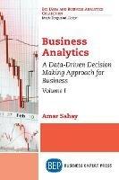 Business Analytics, Volume I: A Data-Driven Decision Making Approach for Business