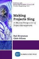 Making Projects Sing: A Musical Perspective of Project Management - Raji Sivaraman,Chris Wilson - cover