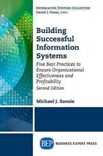 Building Successful Information Systems: Five Best Practices to Ensure Organizational Effectiveness and Profitability