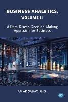 Business Analytics, Volume II: A Data Driven Decision Making Approach for Business