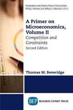 A Primer on Microeconomics, Volume II: Competition and Constraints