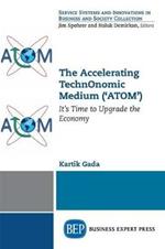 The Accelerating TechnOnomic Medium ('ATOM'): It's Time to Upgrade the Economy