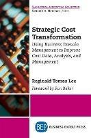 Strategic Cost Transformation: Using Business Domain Management to Improve Cost Data, Analysis, and Management