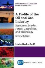 A Profile of the Oil and Gas Industry: Resources, Market Forces, Geopolitics, and Technology