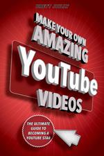 Make Your Own Amazing YouTube Videos