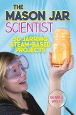 The Mason Jar Scientist: 30 Jarring STEAM-Based Projects