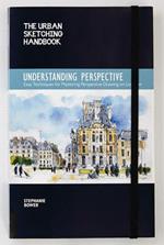 Understanding Perspective (The Urban Sketching Handbook): Easy Techniques for Mastering Perspective Drawing on Location