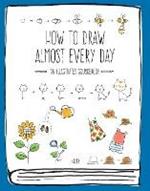 How to Draw Almost Every Day: An Illustrated Sourcebook