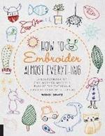 How to Embroider Almost Everything: A Sourcebook of 500+ Modern Motifs + Easy Stitch Tutorials - Learn to Draw with Thread!