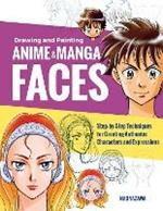 Drawing and Painting Anime and Manga Faces: Step-by-Step Techniques for Creating Authentic Characters and Expressions