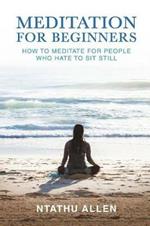 Meditation for Beginners: How to Meditate for People Who Hate to Sit Still