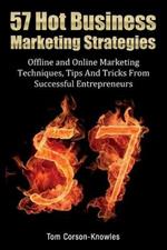 57 Hot Business Marketing Strategies: Offline and Online Marketing Techniques, Tips and Tricks from Successful Entrepreneurs