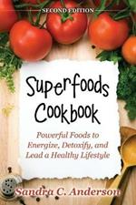 Superfoods Cookbook [Second Edition]: Powerful Foods to Energize, Detoxify, and Lead a Healthy Lifestyle