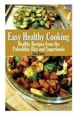 Easy Healthy Cooking: Healthy Recipes from the Paleolithic Diet and Superfoods