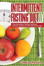 Intermittent Fasting Diet: The Intermittent Fasting Cookbook - Delicious Recipes for the Intermittent Diet