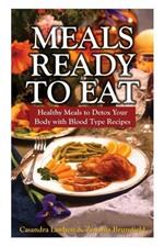 Meals Ready to Eat: Healthy Meals to Detox Your Body with Blood Type Recipes