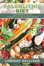 Paleolithic Diet: Digging Deeper Into the Original Human Diet and Paleo Recipes