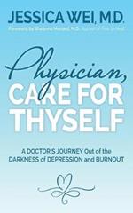 Physician, Care for Thyself: A Doctor's Journey Out of the Darkness of Depression and Burnout formerly subtitled True Confessions of an OB/GYN Who Quit Her Job to Save Her Life