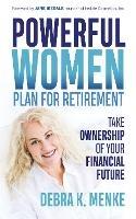 Powerful Women Plan for Retirement: Take Ownership of Your Financial Future