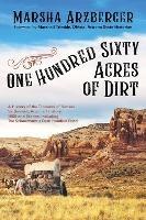 One Hundred Sixty Acres of Dirt: A History of the Pioneers of Kansas Settlement, Arizona Territory, 1909 and Stories, including the Schoolmarm’s Pearl-Handled Pistol