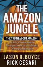 The Amazon Jungle: The Truth About Amazon, The Seller's Survival Guide for Thriving on the World's Most Perilous E-Commerce Marketplace