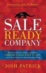 The Sale Ready Company: What it takes to create a business someone would want to own, even if you have no intention of selling