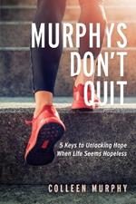 Murphys Don't Quit: 5 Keys to Unlocking Hope When Life Seems Hopeless