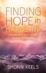 Finding Hope in Hardship: Lessons for Life from the Book of Philippians