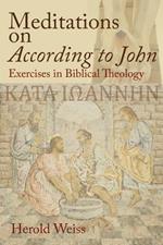 Meditations on According to John: Exercises in Biblical Theology