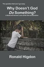 Why Doesn't God Do Something?: A Bold and Honest Look at the Eternal Question