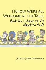 I Know We're All Welcome at the Table, But Do I Have to Sit Next to You?