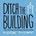 Ditch the Building: 7 Ways the Church Could Go Rogue and Fix Everything