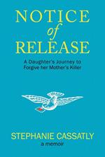 Notice of Release: A Daughter's Journey to Forgive her Mother's Killer