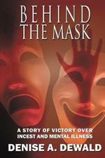 Behind the Mask: A Story of Victory Over Incest and Mental Illness