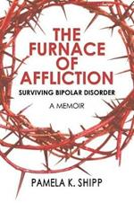 The Furnace of Affliction: Surviving Bipolar Disorder