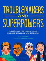 Troublemakers and Superpowers: 29 Stories of People Who Turned Childhood Struggles into Strengths