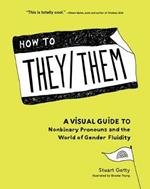 How to They/Them: A Visual Guide to Nonbinary Pronouns and the World of Gender Fluidity