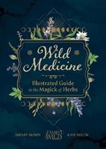 Wild Medicine: Tamed Wild’s Illustrated Guide to the Magick of Herbs